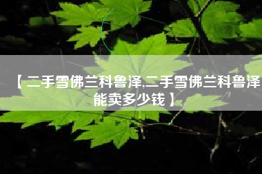 【二手雪佛兰科鲁泽,二手雪佛兰科鲁泽能卖多少钱】